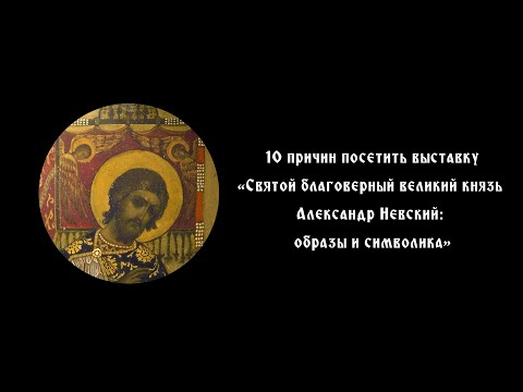 10 причин пойти на выставку "Святой Благоверный Великий князь Александр Невский. Образы и символика"