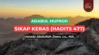 Sikap Keras (Hadits 477) - Ustadz Abdullah Zaen., Lc., MA.