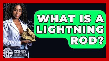 What Is A Lightning Rod? - Science Through Time