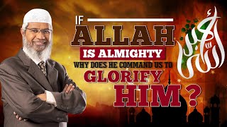 If Allah is Almighty why does He Command us to Glorify Him? - Dr Zakir Naik