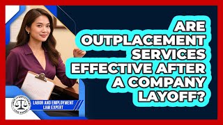 Are Outplacement Services Effective After A Company Layoff? - Labor and Employment Law Expert