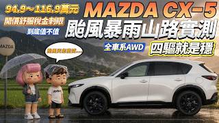 CX-5高稅金、油耗普普，換好養2.5 NA＋全車系標配四驅到底值不值？颱風暴雨山路試駕！