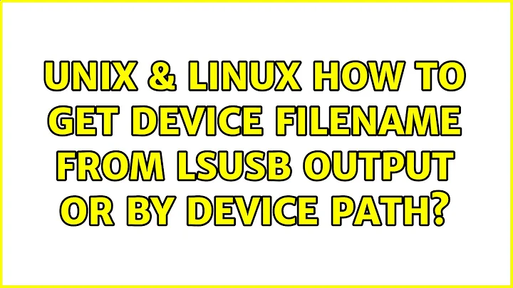 Unix & Linux: How to get device filename from lsusb output or by device path? (2 Solutions!!)