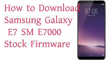 Download Samsung Galaxy E7 SM E7000 Stock Firmware