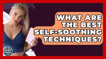 What Are The Best Self-Soothing Techniques? - Habit Hacks Hub