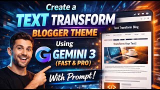 Create a Text Transform Blogger Theme Using Gemini 3 (Fast &amp; Pro) With Prompt