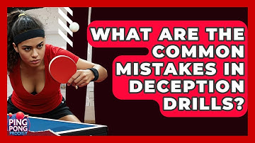 What Are The Common Mistakes In Deception Drills? - Ping Pong Prodigy