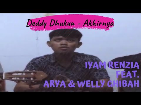 DEDDY DHUKUN - AKHIRNYA | COVER BY IYAM RENZIA FEAT. ARYA & WELLY GHIBAH