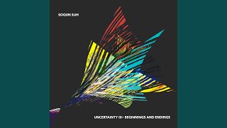 UNCERTAINTY III - BEGINNINGS AND ENDINGS - Soojin Suh