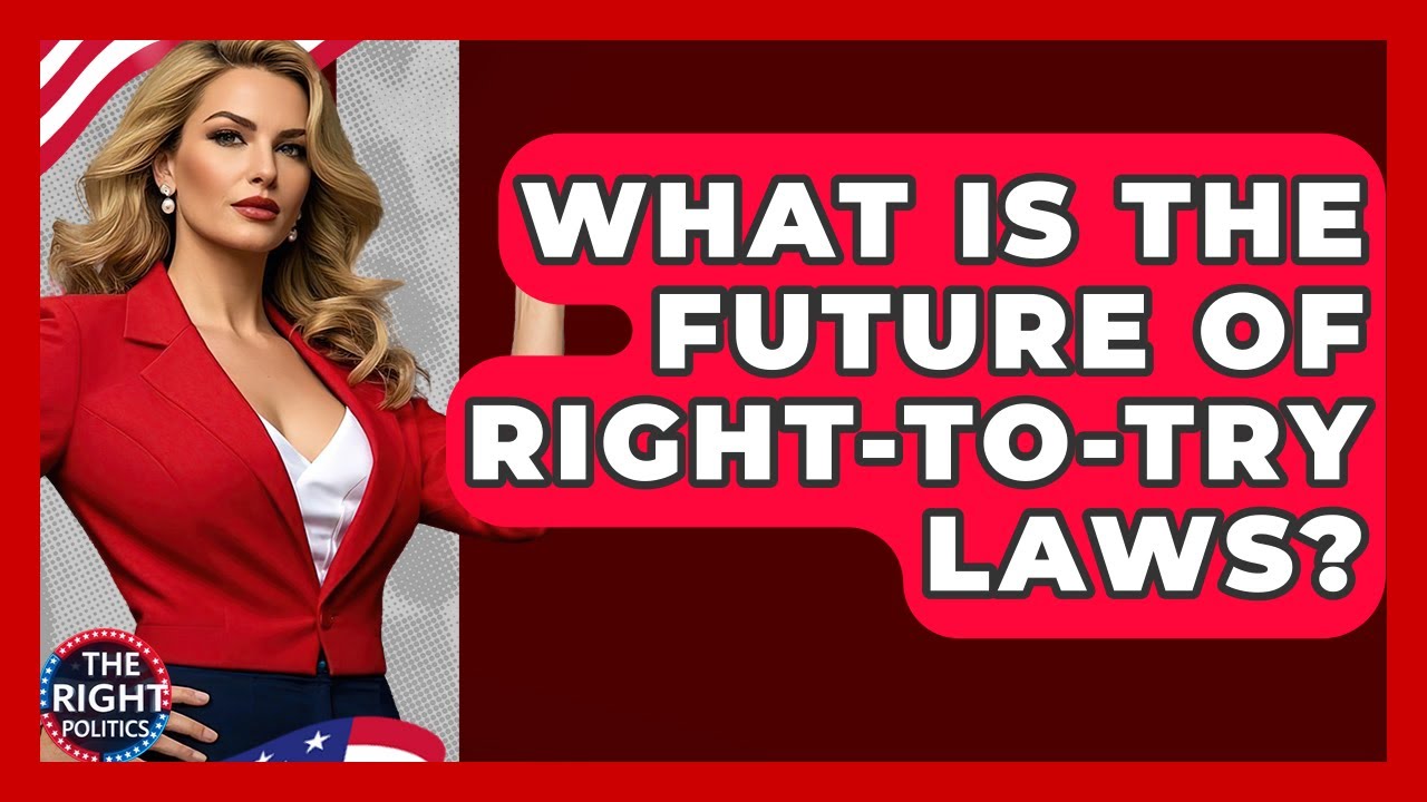 What Is The Future Of Right-to-Try Laws? - The Right Politics