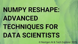 NumPy Reshape Advanced Techniques for Data Scientists