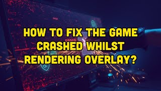 How To fix the game crashed Whilst rendering overlay?