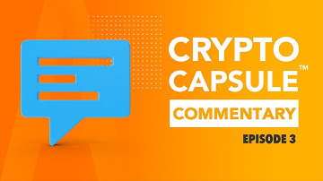Crypto Capsule Commentary - Ep. 3