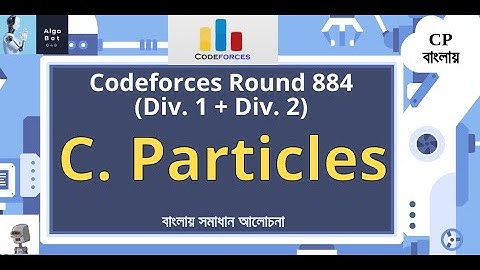 C. Particles || Codeforces Round 884 (Div. 1 + Div. 2) || বাংলায় সমাধান আলোচনা ||