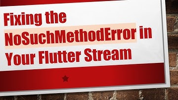 Fixing the NoSuchMethodError in Your Flutter Stream