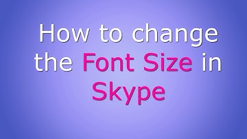 How to change the font size in Skype