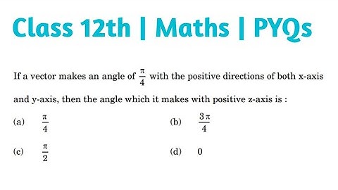 If a vector makes an angle of π/4 with the positive direction of both x-axis and y-axis, then the an