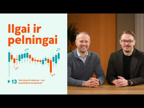Ilgai ir pelningai #13: nuo žinių iki veiksmų – kur prasideda investavimas?