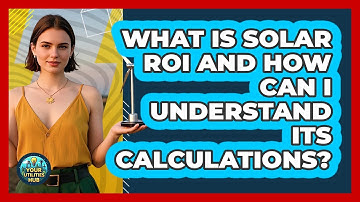 What Is Solar ROI And How Can I Understand Its Calculations? - Your Utilities Hub