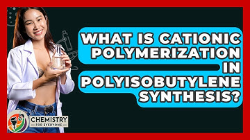 What Is Cationic Polymerization In Polyisobutylene Synthesis? - Chemistry For Everyone