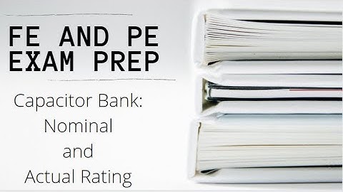 FE and PE Exam | Capacitor Bank: Nominal and Actual Rating