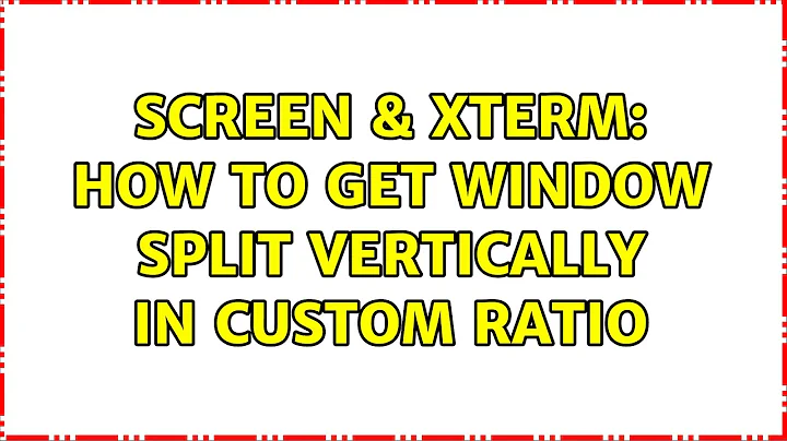 screen & xterm: how to get window split vertically in custom ratio