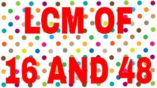 LCM of 16 and 48