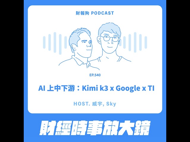 540.【財經時事放大鏡】AI 上中下游：Kimi k3 x Google x TI