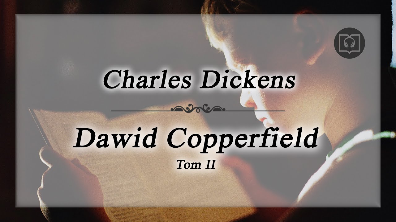 Dawid Copperfield, Tom II Cz. 2 - Charles Dickens [Całość, Bez reklam, Audiobook]