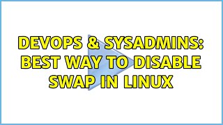 DevOps & SysAdmins: Best way to disable swap in Linux (6 Solutions!!) Information