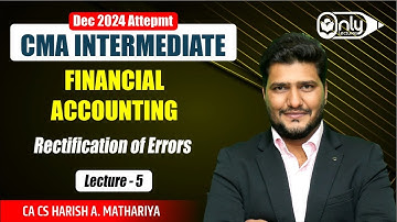 Lec5 | Rectification of Errors | Accounting for CMA Inter Dec 2023 Exam | CA CS Harish A Mathariya