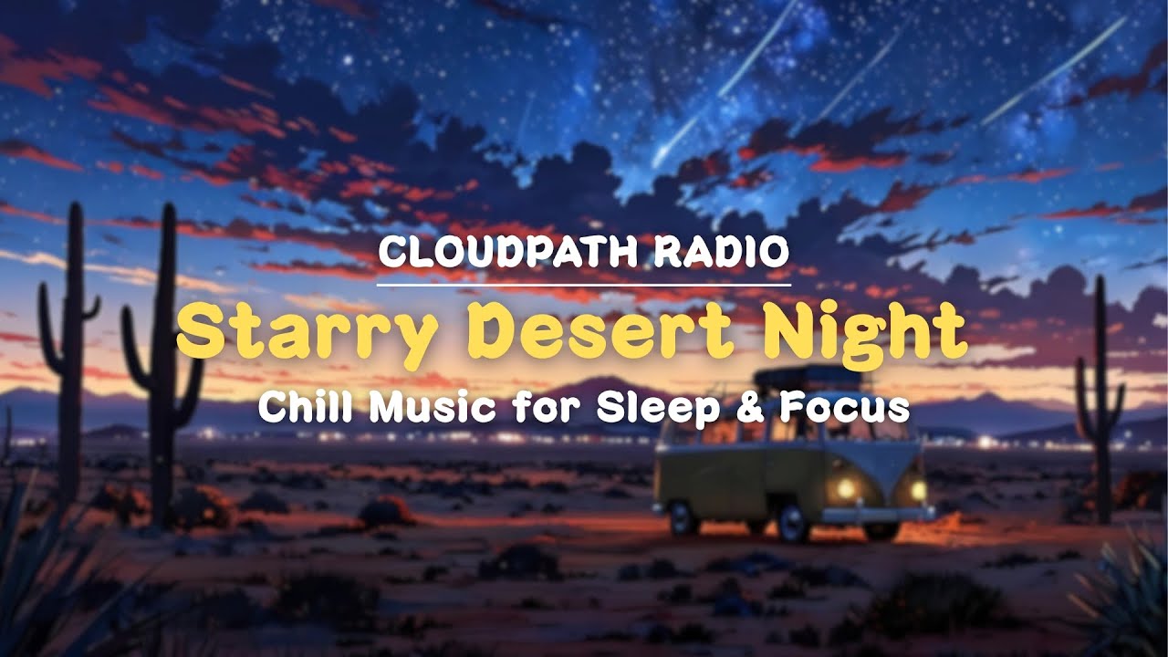 Starry Desert Nights 🌠 Chill Music for Sleep & Focus
