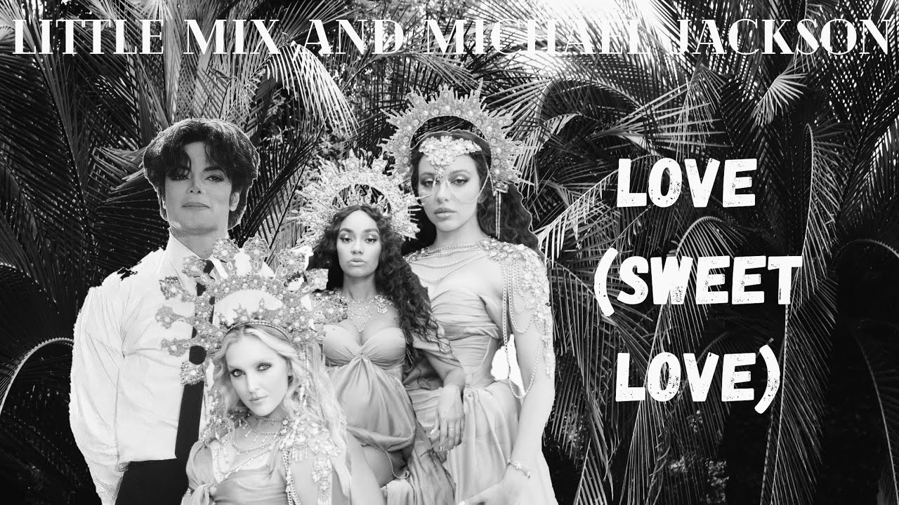 Little Mix - Love (Sweet Love), Feat Michael Jackson [Official]