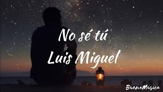No sé tú - Luis Miguel ( Lyrics)