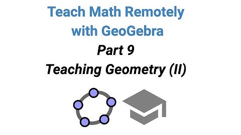Teach Math Remotely with GeoGebra: Teaching Geometry (II)