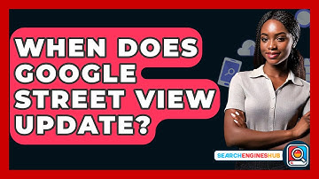 When Does Google Street View Update? - SearchEnginesHub.com