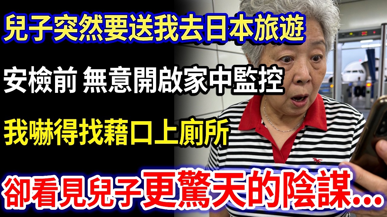 兒子突然要送我去日本旅遊，飛機安檢前，無意開啟家中監控，我嚇得找藉口上廁所，卻看見兒子更驚天的陰謀...#家庭故事 #感人故事 #家庭倫理 #感人故事 #真實生活