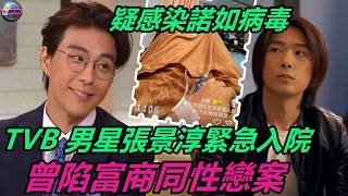 香港娛樂八卦新聞丨突發！TVB 男星張景淳緊急入院，疑感染諾如病毒，曾陷富商同性戀案