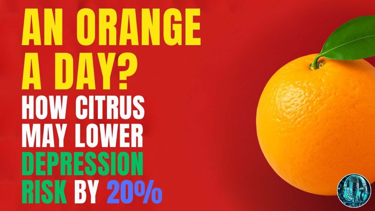 An Orange a Day? How Citrus May Lower Depression Risk by 20%.