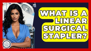 What Is A Linear Surgical Stapler? - The Operating Table