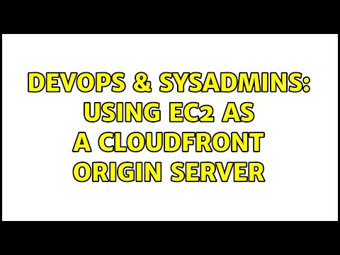 DevOps & SysAdmins: Using EC2 as a Cloudfront Origin Server (3 Solutions!!)
