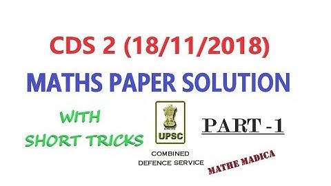 SOLUTION OF CDS 2 2018 MATHEMATICS (18/11/18)  PART 1
