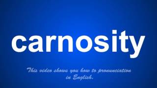 the correct pronunciation of carnosity in English.