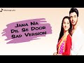 Jana Na Dil Se Door Title Song Sad Version Tumse Bichhad Ke Aisa Laga Lyrical Video