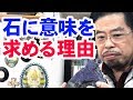 あなたが石に意味を求める理由【秋山眞人】