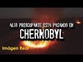 Algo preocupante está pasando en CHERNOBYL