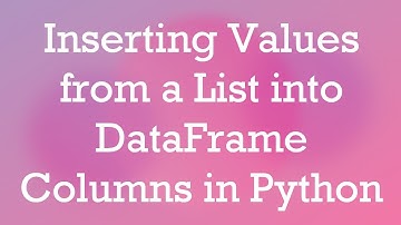 Inserting Values from a List into DataFrame Columns in Python