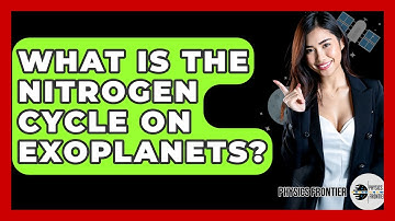 What Is The Nitrogen Cycle On Exoplanets? - Physics Frontier