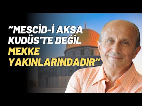 ‘’Mescid-i Aksa Kudüs'te Değil Mekke Yakınlarındadır’’