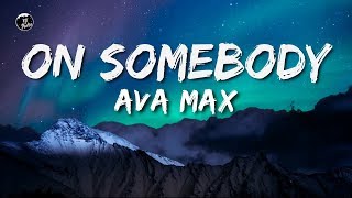 Ava Max - On Somebody (Lyrics) - ytaudioofficial